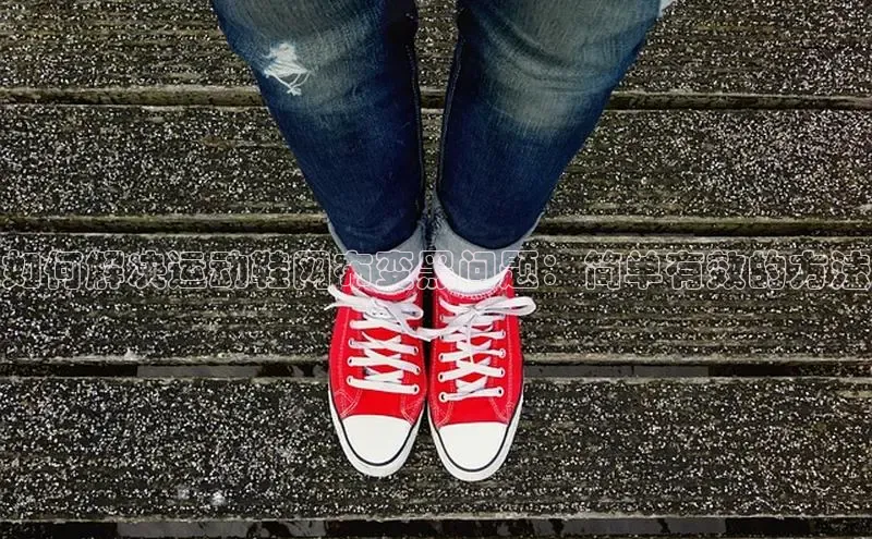 Bsport体育在线官网百度集团如何解决运动鞋网布变黑问题：简单有效的方法