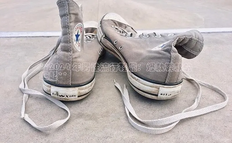 bsport体育最新官网入口滴滴出行**2024 年男性流行鞋履：爆款鞋款的
崛起**