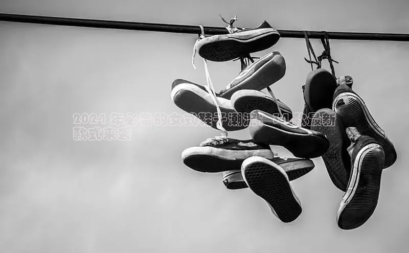 必一b体育app网页版登录度小满支付2024 年必备的女式鞋子潮流：34 款最新
款式来袭