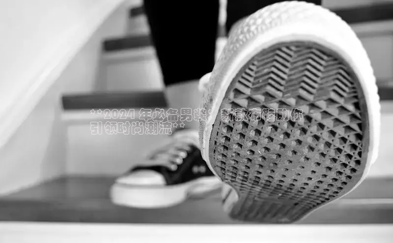 B体育手机网页版登录百度手机输入法**2024 年必备男装：新款布鞋助你
引领时尚潮流**