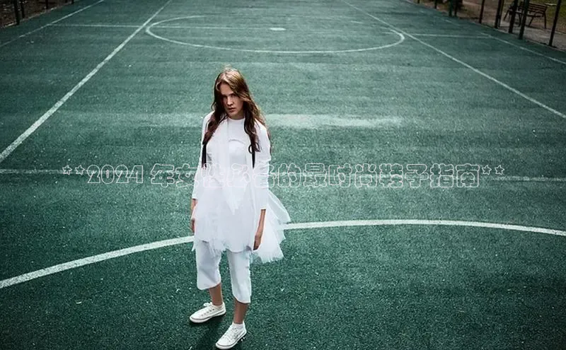 Bsports手机版百度翻译App**2024 年女性必备的最时尚鞋子指南**