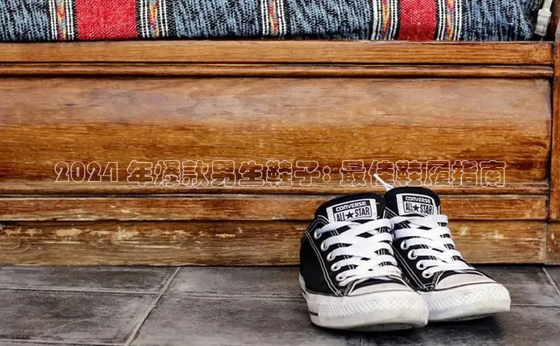 b体育官方下载入口最新版汉得信息2024 年爆款男生鞋子: 最佳鞋履指南