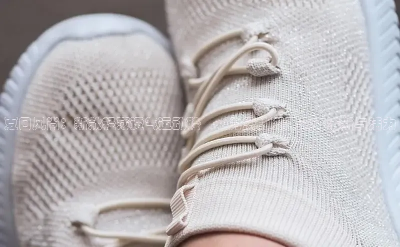 夏日风尚：新款轻薄透气运动鞋——为您的脚踝带来清新与活力