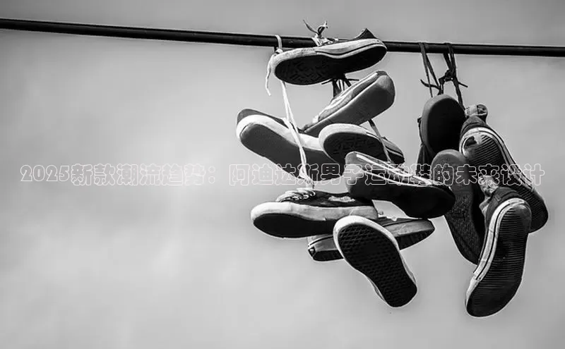 2025新款潮流趋势：阿迪达斯男子运动鞋的未来设计