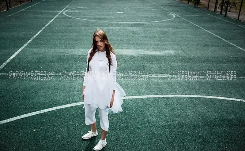 2025新款：女性时尚的未来潮流——女鞋黑白运动鞋