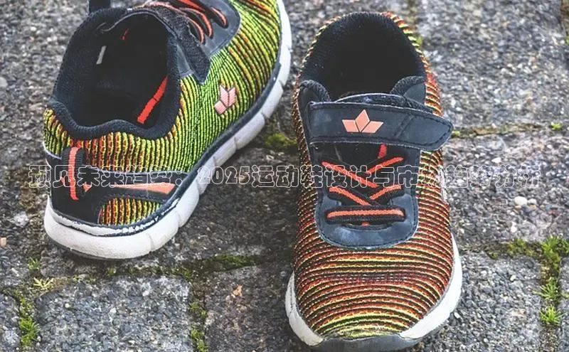 预见未来趋势：2025运动鞋设计与市场趋势分析