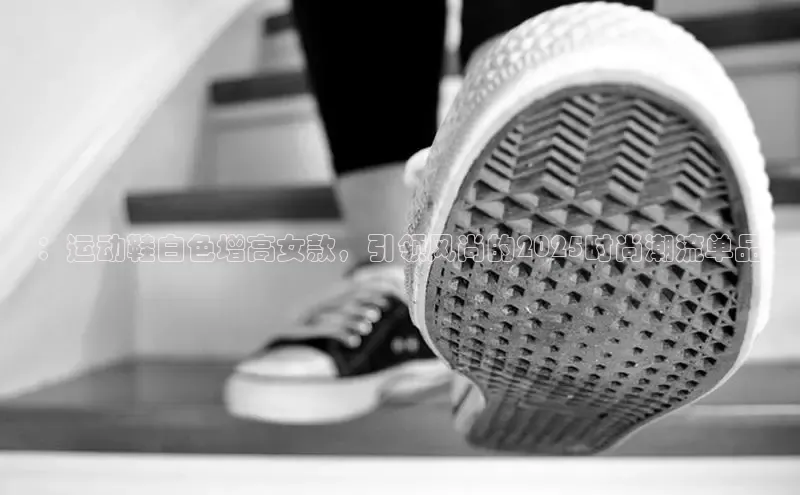 ：运动鞋白色增高女款，引领风尚的2025时尚潮流单品